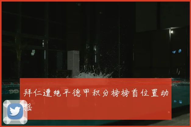拜仁遭绝平德甲积分榜榜首位置动摇