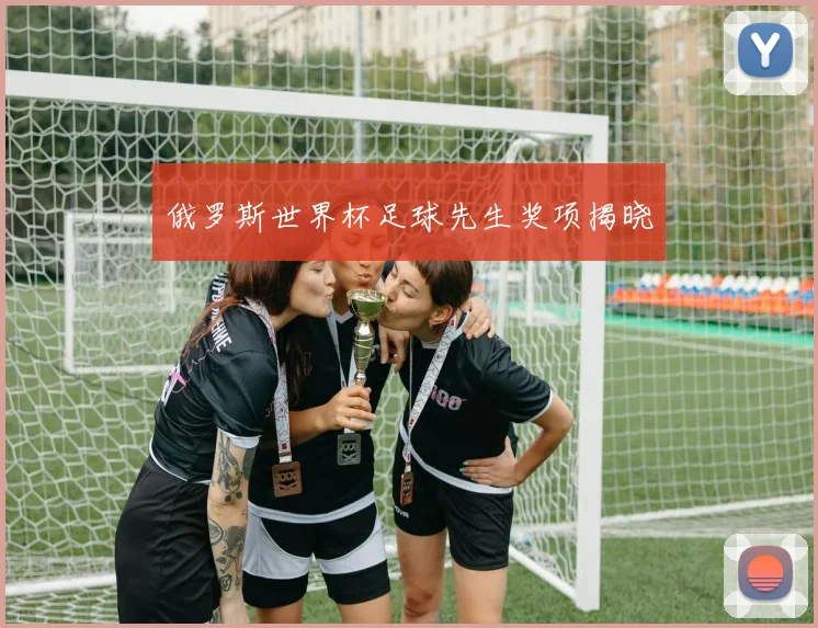 俄罗斯世界杯足球先生奖项揭晓