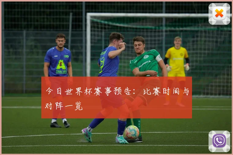 今日世界杯赛事预告:比赛时间与对阵一览