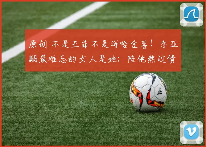 原创 不是王菲不是海哈金喜！李亚鹏最难忘的女人是她：陪他熬过债务离婚，83岁开车接醉酒儿子，用一生诠释沉默守护