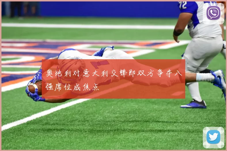 奥地利对意大利交锋即双方争夺八强席位成焦点