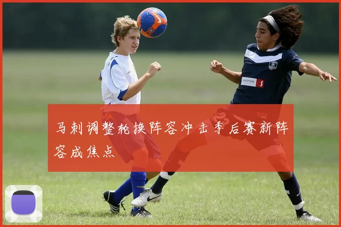 马刺调整轮换阵容冲击季后赛新阵容成焦点