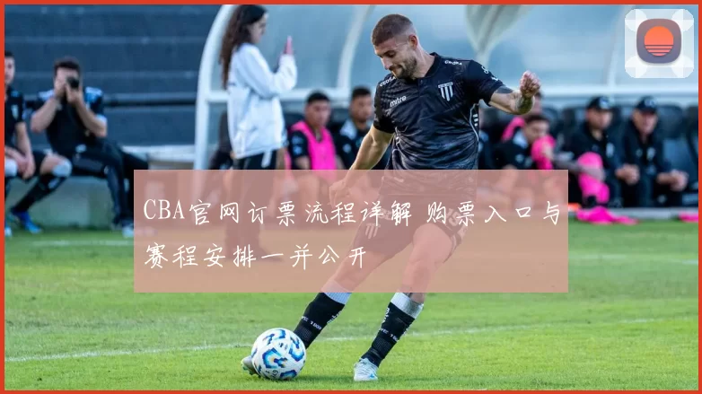 CBA官网订票流程详解 购票入口与赛程安排一并公开