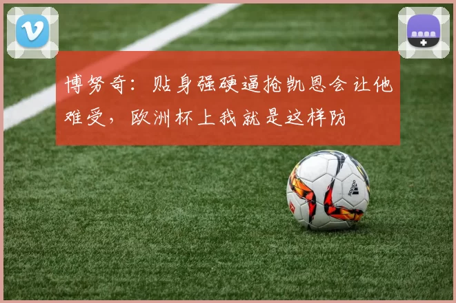 博努奇：贴身强硬逼抢凯恩会让他难受，欧洲杯上我就是这样防